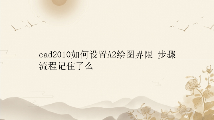 cad2010如何设置A2绘图界限 步骤流程记住了么