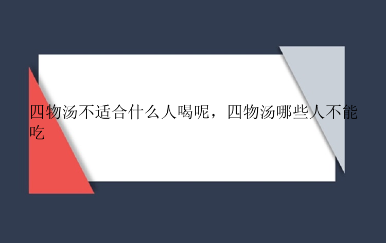 四物汤不适合什么人喝呢，四物汤哪些人不能吃