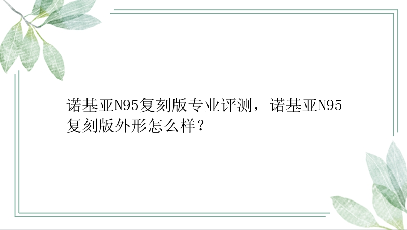 诺基亚N95复刻版专业评测，诺基亚N95复刻版外形怎么样？