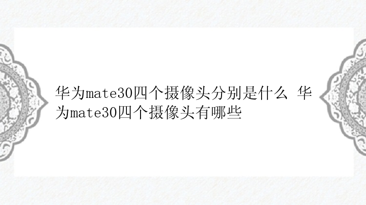 华为mate30四个摄像头分别是什么 华为mate30四个摄像头有哪些