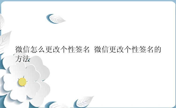 微信怎么更改个性签名 微信更改个性签名的方法