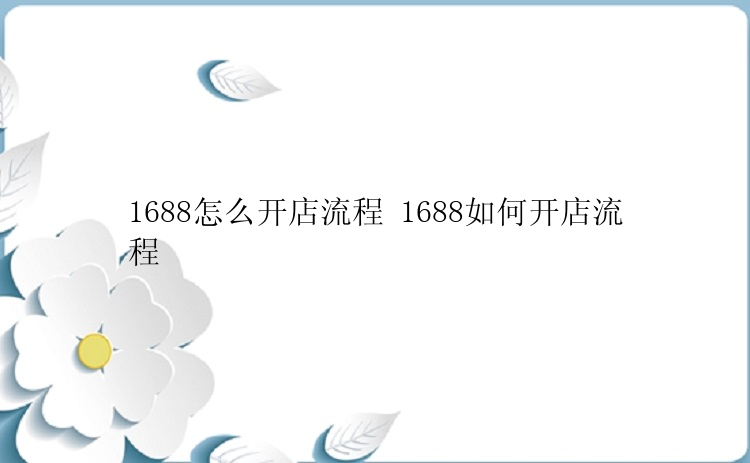 1688怎么开店流程 1688如何开店流程