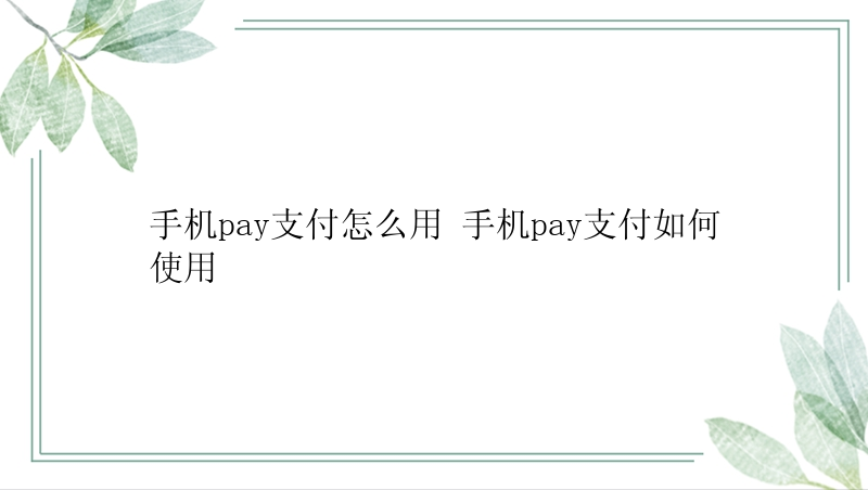 手机pay支付怎么用 手机pay支付如何使用