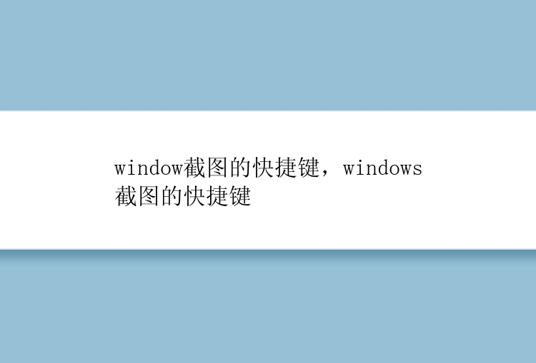 window截图的快捷键，windows截图的快捷键