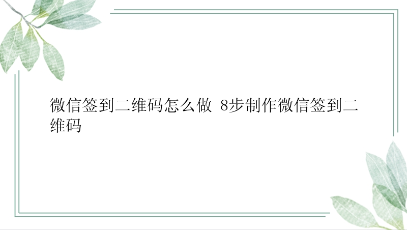 微信签到二维码怎么做 8步制作微信签到二维码