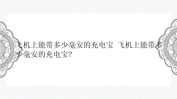 飞机上能带多少毫安的充电宝 飞机上能带多少毫安的充电宝?