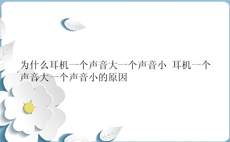 为什么耳机一个声音大一个声音小 耳机一个声音大一个声音小的原因