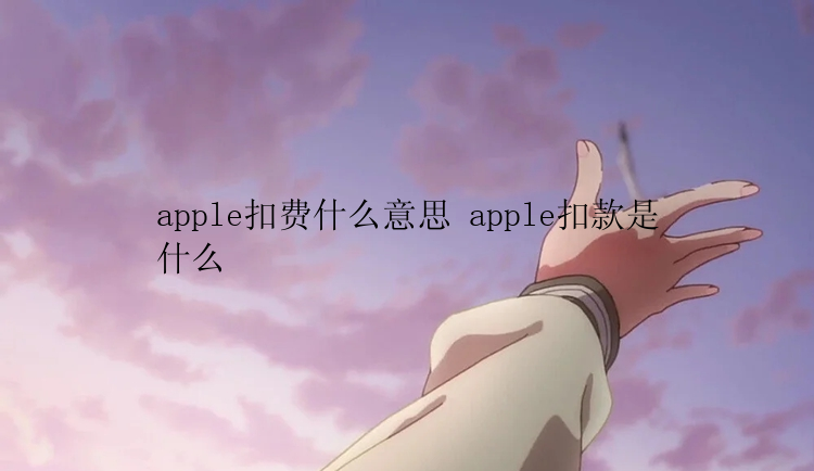 apple扣费什么意思 apple扣款是什么