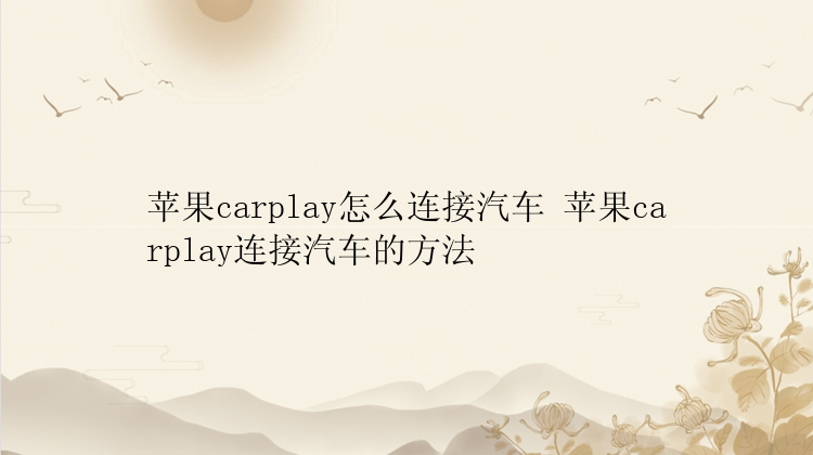 苹果carplay怎么连接汽车 苹果carplay连接汽车的方法