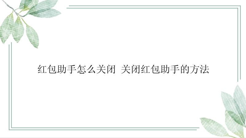 红包助手怎么关闭 关闭红包助手的方法