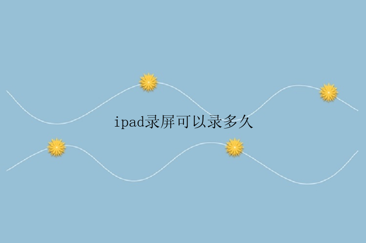 ipad录屏可以录多久