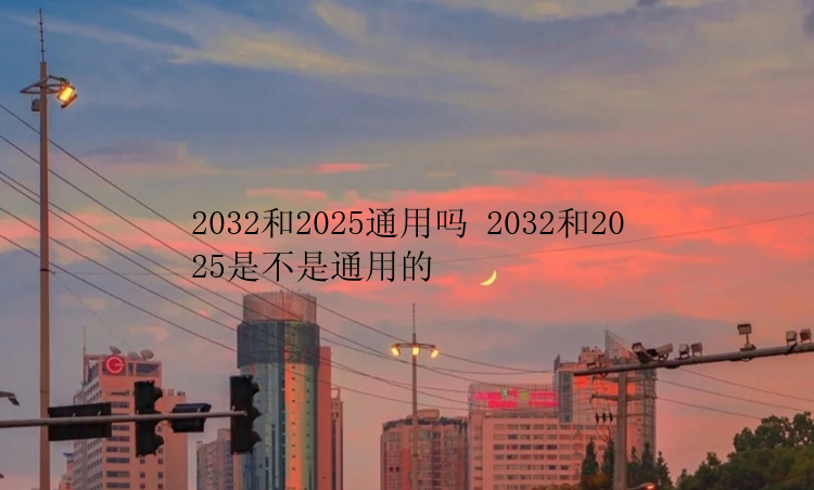 2032和2025通用吗 2032和2025是不是通用的