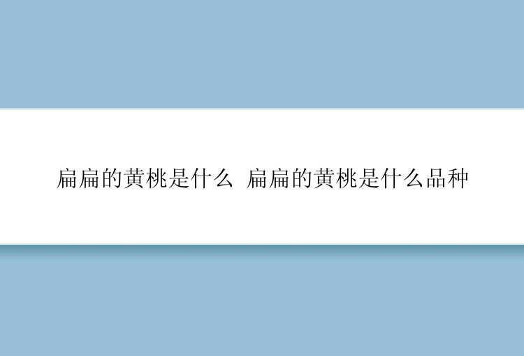 扁扁的黄桃是什么 扁扁的黄桃是什么品种