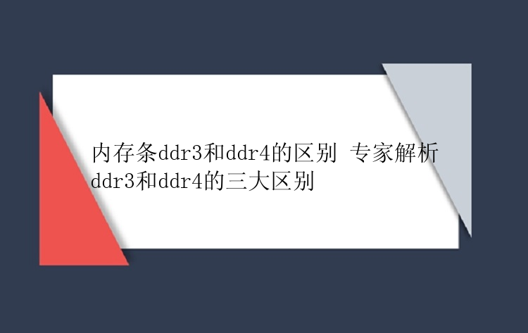 内存条ddr3和ddr4的区别 专家解析ddr3和ddr4的三大区别