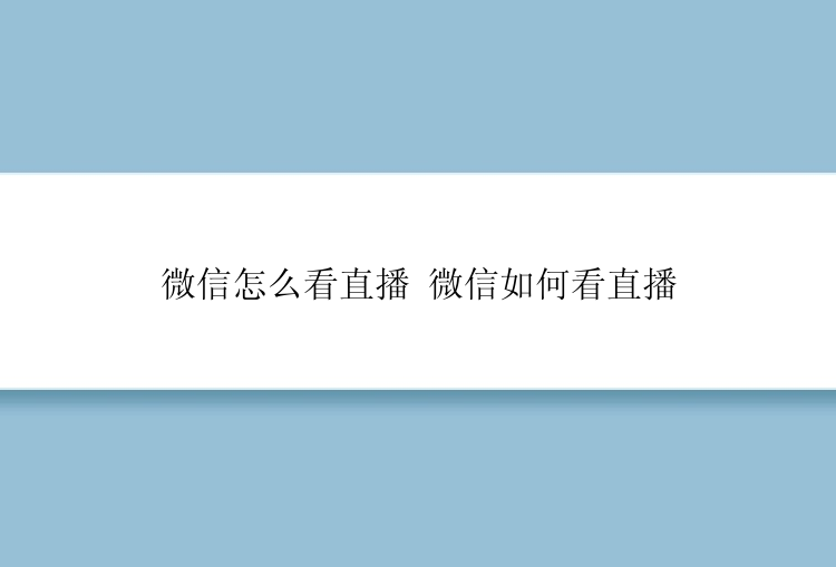 微信怎么看直播 微信如何看直播