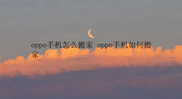 oppo手机怎么搬家 oppo手机如何搬家