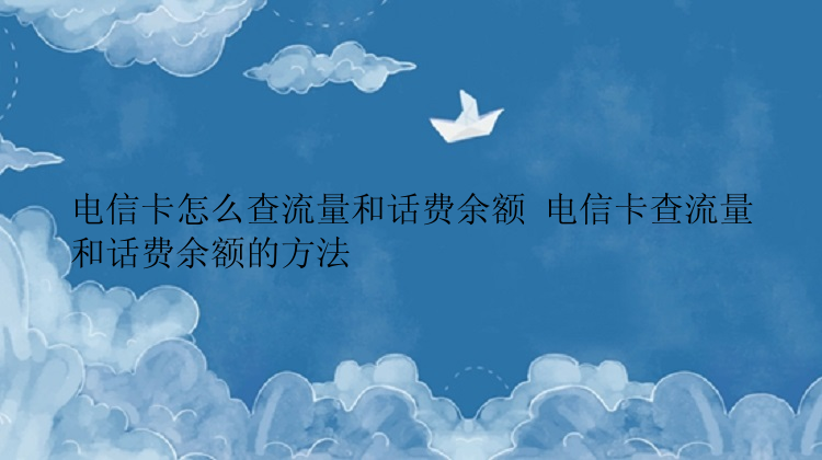 电信卡怎么查流量和话费余额 电信卡查流量和话费余额的方法