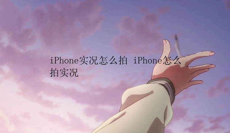 iPhone实况怎么拍 iPhone怎么拍实况