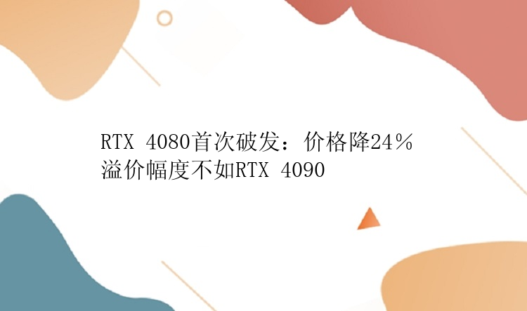 RTX 4080首次破发：价格降24％ 溢价幅度不如RTX 4090