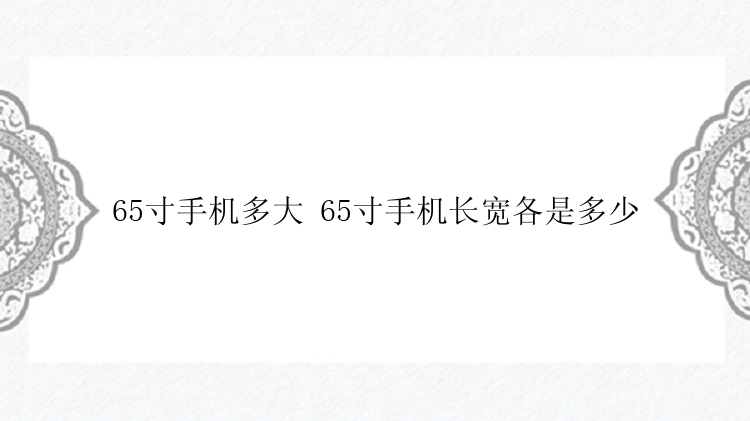 65寸手机多大 65寸手机长宽各是多少