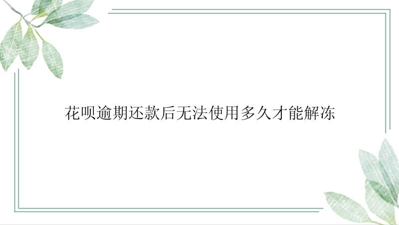 花呗逾期还款后无法使用多久才能解冻