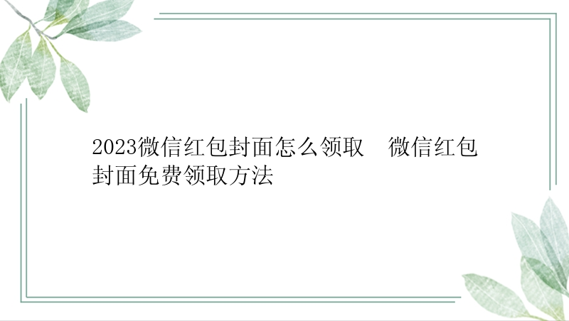 2023微信红包封面怎么领取  微信红包封面免费领取方法