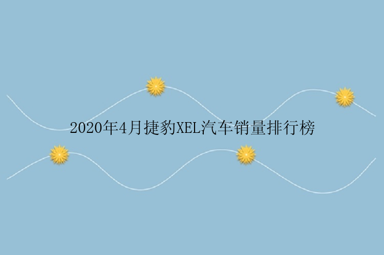 2020年4月捷豹XEL汽车销量排行榜