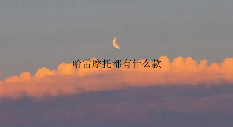 哈雷摩托都有什么款