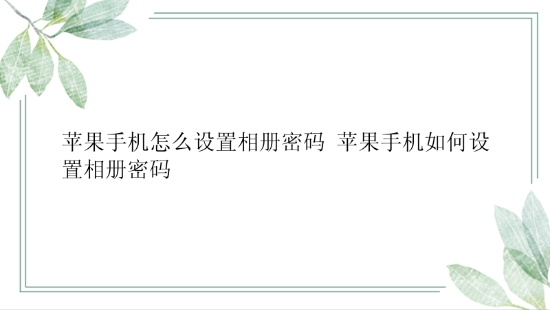 苹果手机怎么设置相册密码 苹果手机如何设置相册密码