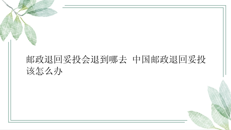 邮政退回妥投会退到哪去 中国邮政退回妥投该怎么办