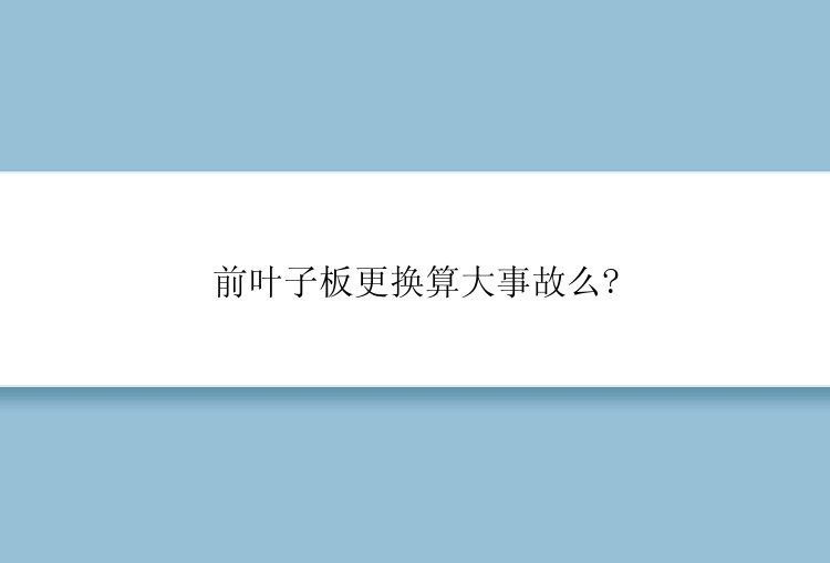 前叶子板更换算大事故么?