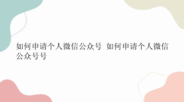 如何申请个人微信公众号 如何申请个人微信公众号号