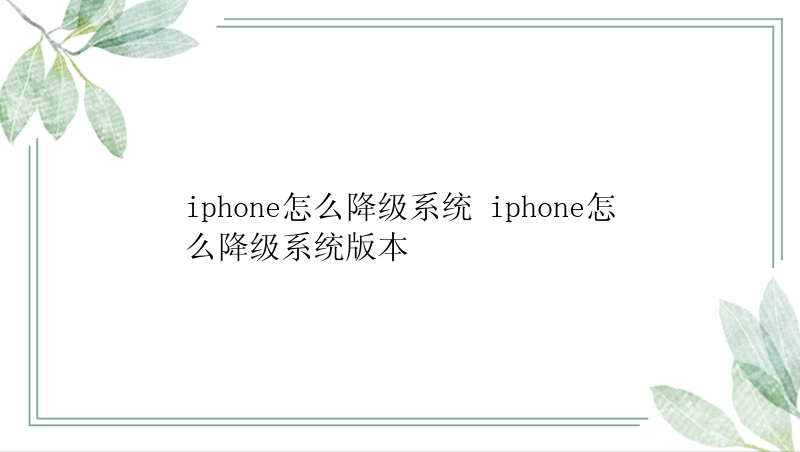 iphone怎么降级系统 iphone怎么降级系统版本