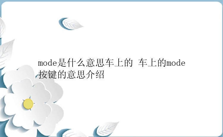 mode是什么意思车上的 车上的mode按键的意思介绍