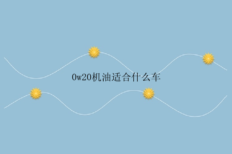 0w20机油适合什么车