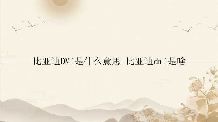 比亚迪DMi是什么意思 比亚迪dmi是啥