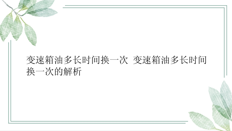 变速箱油多长时间换一次 变速箱油多长时间换一次的解析