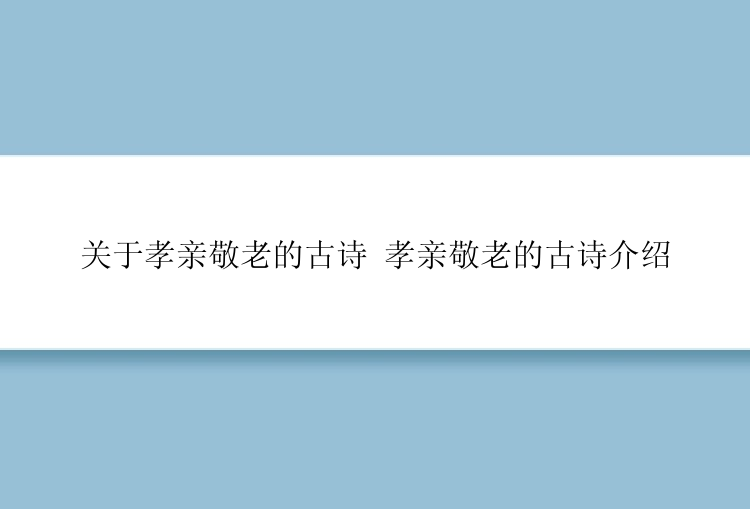 关于孝亲敬老的古诗 孝亲敬老的古诗介绍