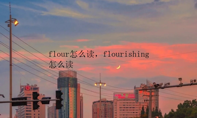 flour怎么读，flourishing怎么读