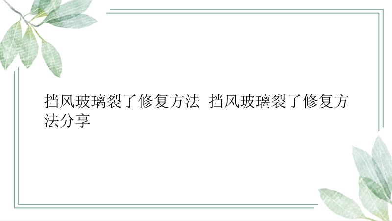 挡风玻璃裂了修复方法 挡风玻璃裂了修复方法分享