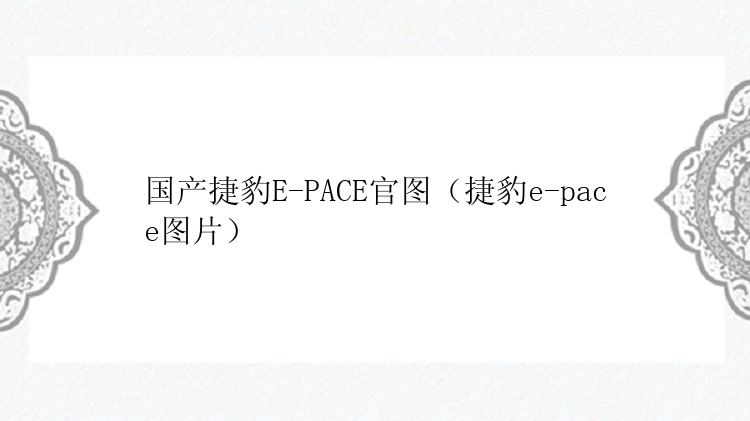 国产捷豹E-PACE官图（捷豹e-pace图片）