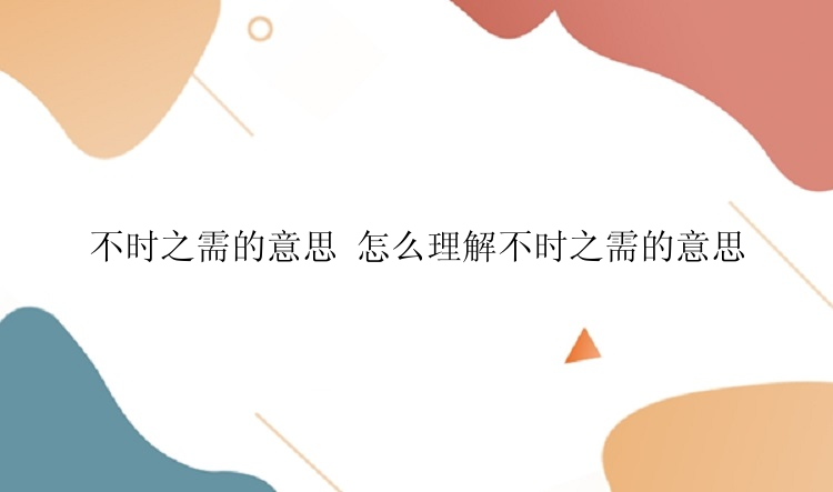 不时之需的意思 怎么理解不时之需的意思