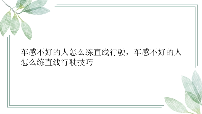 车感不好的人怎么练直线行驶，车感不好的人怎么练直线行驶技巧