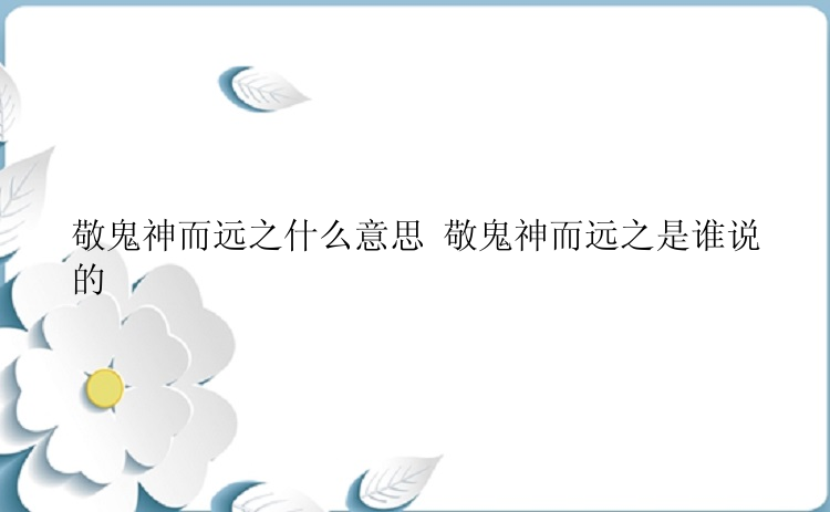 敬鬼神而远之什么意思 敬鬼神而远之是谁说的