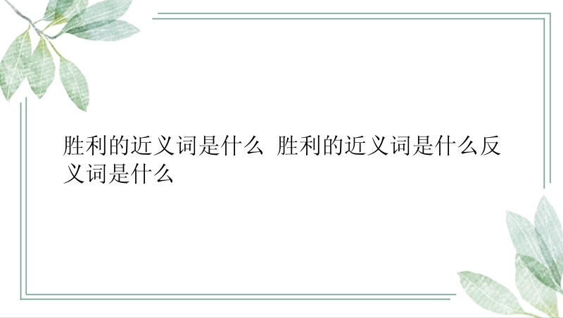 胜利的近义词是什么 胜利的近义词是什么反义词是什么