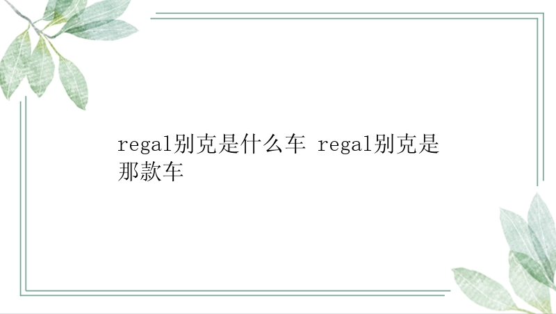 regal别克是什么车 regal别克是那款车