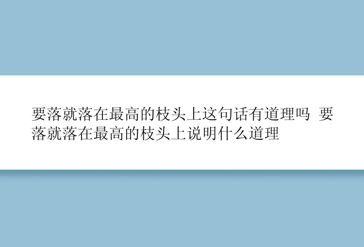 要落就落在最高的枝头上这句话有道理吗 要落就落在最高的枝头上说明什么道理