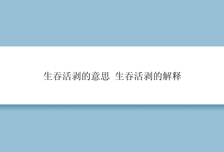 生吞活剥的意思 生吞活剥的解释