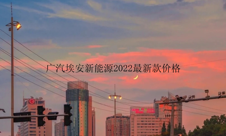 广汽埃安新能源2022最新款价格