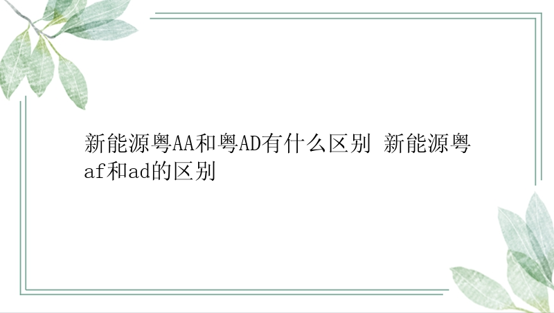 新能源粤AA和粤AD有什么区别 新能源粤af和ad的区别